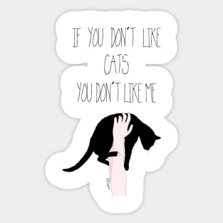 If you don't like CATS you don't like me Sticker